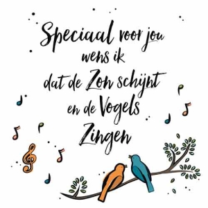 Speciaal Voor Jou Wens Ik Dat De Zon Schijnt En De Vogels Voor Je Zingen